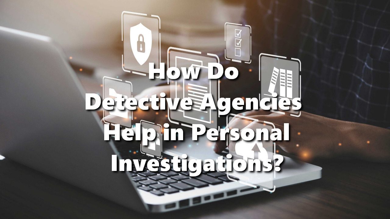 How Do Detective Agencies Help in Personal Investigations? - Get ...